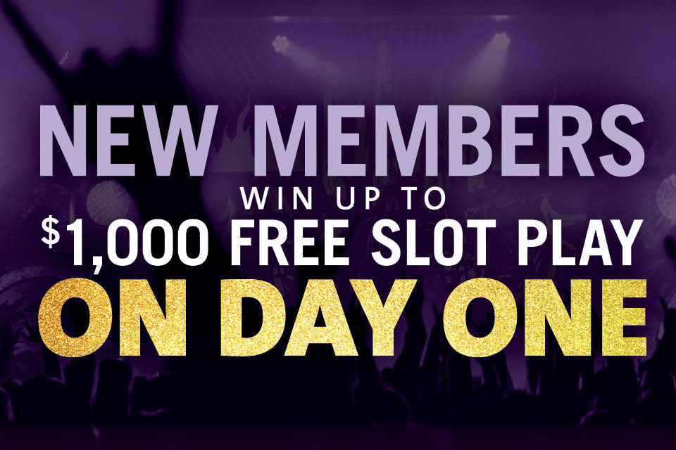 NEW MEMBERS WIN UP TO $1,000 FREE SLOT PLAY ON DAY ONE