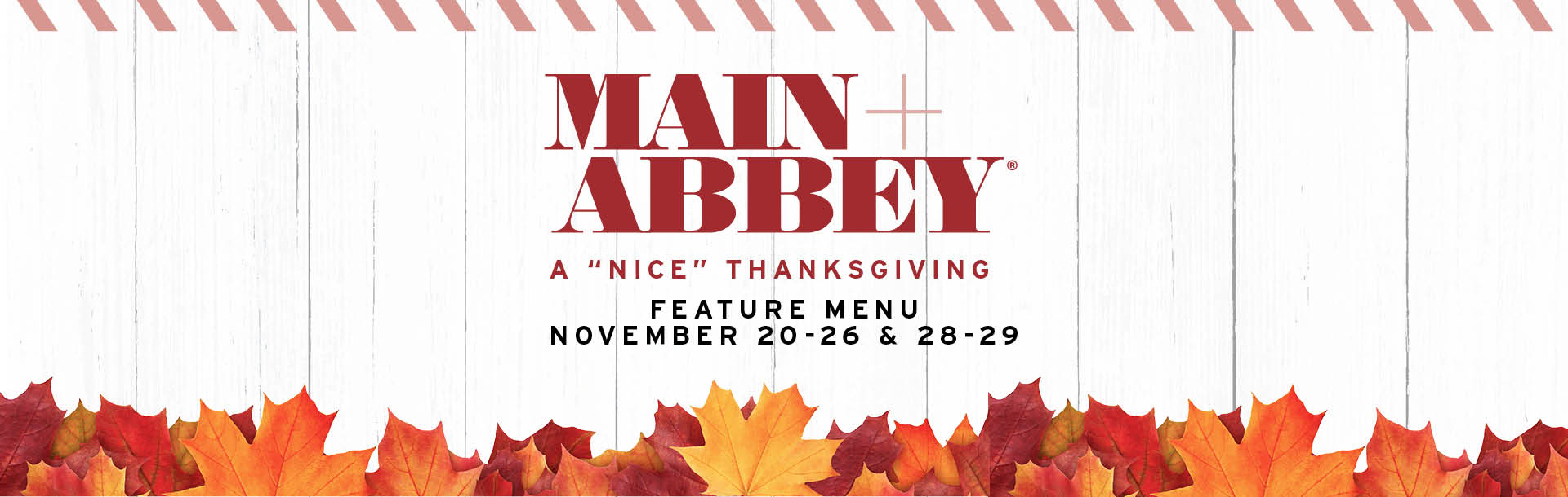 Main + Abbey Nice Thanksgiving Feature Menu | November 20 - 26 & 28 - 29