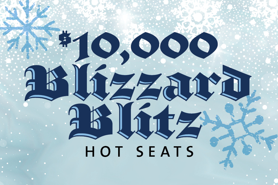 $10,000 BLIZZARD BLITZ HOT SEATS