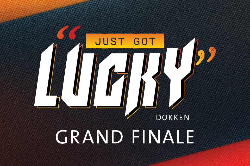 JUST GOT LUCKY FINALE