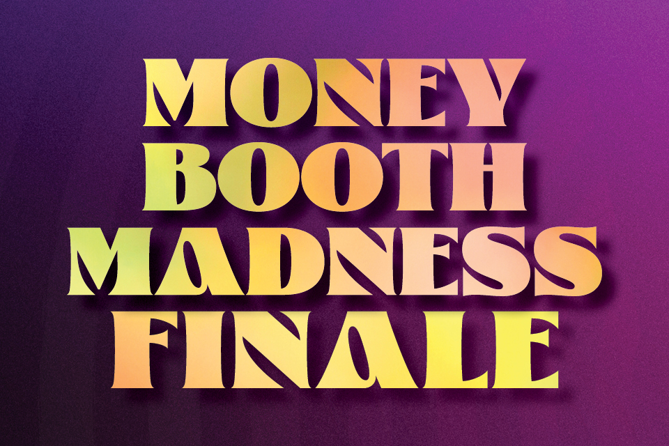 MONEY BOOTH MADNESS FINALE